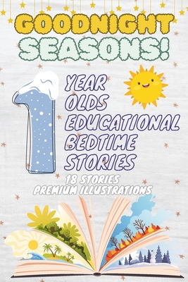 Goodnight Seasons: 1-Year-Old's Educational Bedtime Stories with Premium Illustrations: A Calming Journey Through the Four Seasons to Help Little Ones Appreciate Nature's Beauty as They Drift Off to Sleep - M, Ciprian