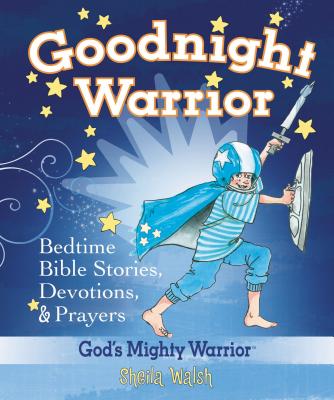Goodnight Warrior: God's Mighty Warrior Bedtime Bible Stories, Devotions, and Prayers - Walsh, Sheila