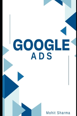 Google Ads: Expert Strategies for Advertising Excellence - Sharma, Mohit