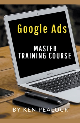 Google Ads: Master Training Course - Pealock, Kenneth