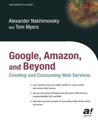 Google, Amazon, and Beyond: Creating and Consuming Web Services - Nakhimovsky, Alexander, and Myers, Tom