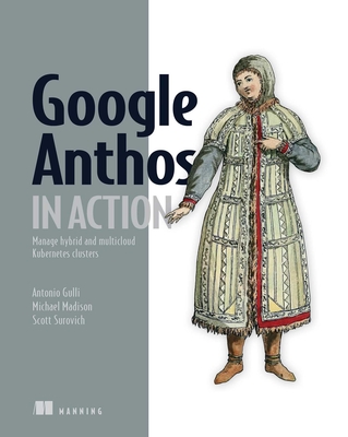 Google Anthos in Action: Manage Hybrid and Multi-Cloud Kubernetes Clusters - Gulli, Antonio