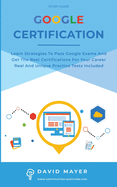 Google Certification: Learn strategies to pass google exams and get the best certifications for you career real and unique practice tests included