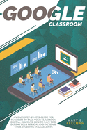 Google Classroom: An easy Step-By-Step guide for teachers to take your classroom digital. Discover how to save time during your lessons and increase engagements with a lot of teaching activities
