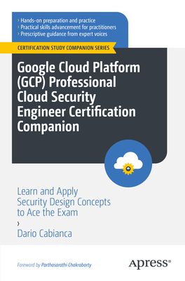 Google Cloud Platform (Gcp) Professional Cloud Security Engineer Certification Companion: Learn and Apply Security Design Concepts to Ace the Exam - Cabianca, Dario