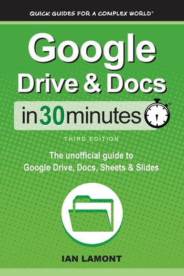 Google Drive & Docs In 30 Minutes: The unofficial guide to Google Drive, Docs, Sheets & Slides - Lamont, Ian