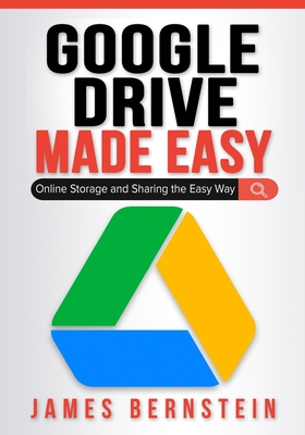 Google Drive Made Easy: Online Storage and Sharing the Easy Way - Bernstein, James