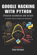 GOOGLE HACKING WITH PYTHON 2024 Edition: Effective Automation and Scripts