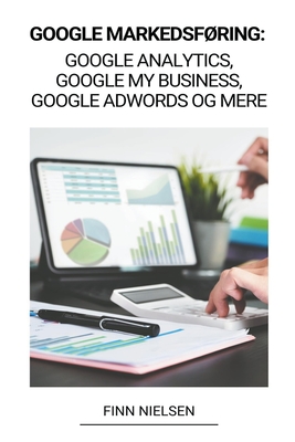 Google Markedsfring: Google Analytics, Google My Business, Google Adwords og mere - Nielsen, Finn