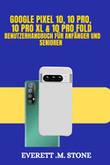 Google Pixel 10, 10 Pro, 10 Pro XL & 10 Pro Fold Benutzerhandbuch Fr Anfnger Und Senioren: Wichtige Funktionen, Ki-Verbesserungen, Fortschrittliche Kameras Und Eine Schritt-Fr-Schritt-Anleitung Zur