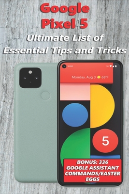 Google Pixel 5 - Ultimate List of Essential Tips and Tricks (Bonus: 336 Google Assistant Commands/Easter Eggs) - Richardson, Nathan