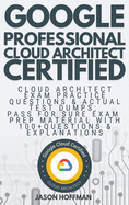 Google Professional Cloud Architect: Cloud Architect Exam Practice Questions & Actual Test Dumps: Pass For Sure Exam Prep Material with 100+ Questions & Explanations