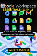 Google Workspace Essentials: (11 IN 1) A User Guide For Beginners, Teams, Businesses, And Educational Institutions Including G-Mail, Drive, G-Docs, G-Sheets, G-Slides, And Others