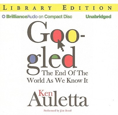 Googled: The End of the World as We Know It - Auletta, Ken, and Bond, Jim (Read by)