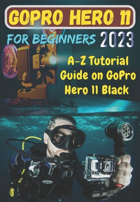 GoPro Hero 11 For Beginners: A-Z Tutorial Guide on GoPro Hero 11 Black - Brooks, Helen