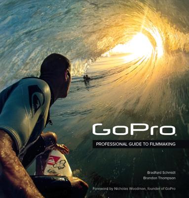 Gopro: Professional Guide to Filmmaking [covers the Hero4 and All Gopro Cameras] - Schmidt, Bradford, and Thompson, Brandon