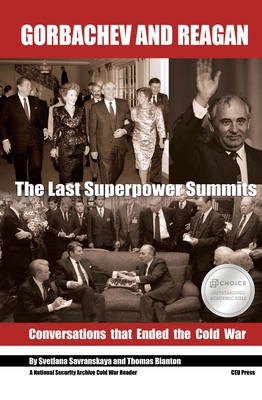 Gorbachev and Reagan: The Last Superpower Summits. Conversations that Ended the Cold War - Savranskaya, Svetlana (Editor)