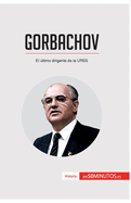 Gorbachov: El ·ltimo dirigente de la URSS