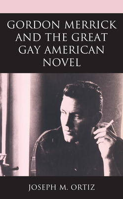 Gordon Merrick and the Great Gay American Novel - Ortiz, Joseph M