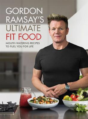 Gordon Ramsay Ultimate Fit Food: Mouth-watering recipes to fuel you for life - Ramsay, Gordon