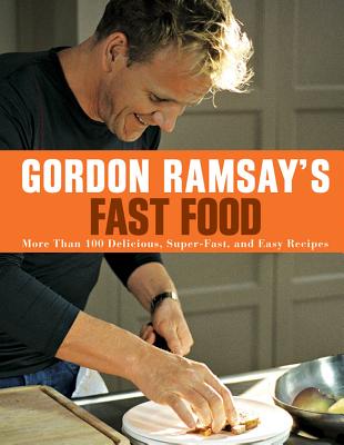 Gordon Ramsay's Fast Food: More Than 100 Delicious, Super-Fast, and Easy Recipes - Ramsay, Gordon