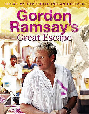 Gordon Ramsay's Great Escape: 100 of My Favourite Indian Recipes - Ramsay, Gordon