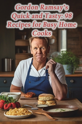 Gordon Ramsay's Quick and Tasty: 98 Recipes for Busy Home Cooks - Table, The Tasty