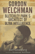 Gordon Welchman: Bletchley Park's Architect of Ultra Intelligence