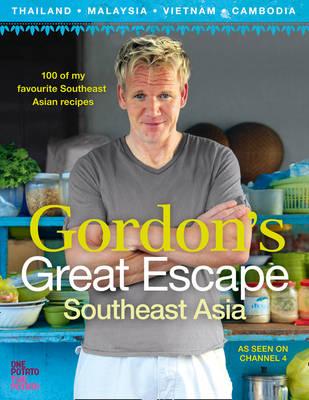 Gordon's Great Escape Southeast Asia: 100 of My Favourite South- East Asian Recipes - Ramsay, Gordon
