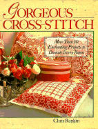 Gorgeous Cross-Stitch: More Than 60 Enchanting Projects to Decorate Every Room