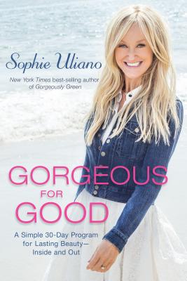 Gorgeous for Good: A Simple 30-Day Program for Lasting Beauty - Inside and Out - Uliano, Sophie