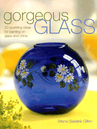 Gorgeous Glass: 20 Sparkling Ideas for Painting on Glass and China