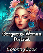 Gorgeous Women Portrait Coloring Book: Beautiful and Unique Female Faces to Color for Teens and Adults