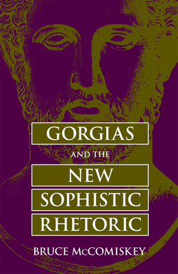 Gorgias and the New Sophistic Rhetoric - McComiskey, Bruce, Professor