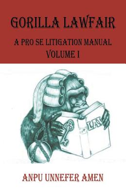 Gorilla Lawfair: A Pro Se Litigation Manual - Amen, Anpu Unnefer