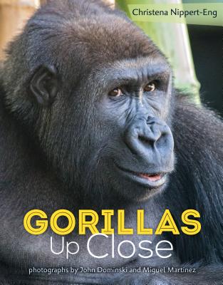 Gorillas Up Close - Nippert-Eng, Christena, and Dominski, John (Contributions by), and Martinez, Miguel (Contributions by)