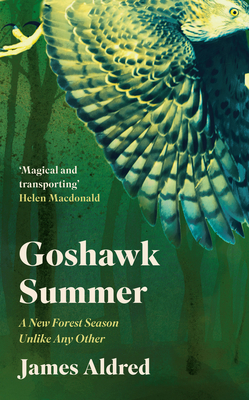 Goshawk Summer: A New Forest Season Unlike Any Other - WINNER OF THE WAINWRIGHT PRIZE FOR NATURE WRITING 2022 - Aldred, James