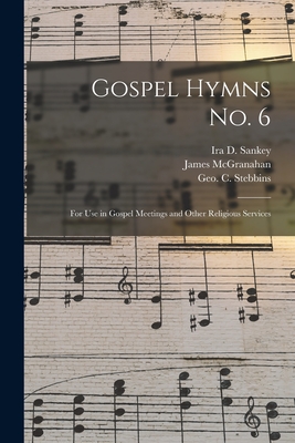 Gospel Hymns No. 6 [microform]: for Use in Gospel Meetings and Other Religious Services - Sankey, Ira D (Ira David) 1840-1908 (Creator), and McGranahan, James 1840-1907, and Stebbins, Geo C (George Coles) 184 (Creator)