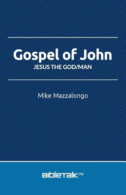 Gospel of John: Jesus the God/Man - Mazzalongo, Mike