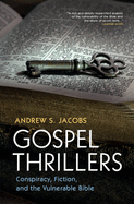Gospel Thrillers: Conspiracy, Fiction, and the Vulnerable Bible