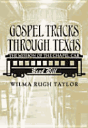 Gospel Tracks Through Texas: The Mission of the Chapel Car Good Will - Taylor, Wilma Rugh