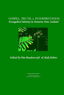 Gospel, Truth, & Interpretation: Evangelical Identity in Aotearoa New Zealand - Meadowcroft, Tim, and Habets, Myk