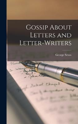 Gossip About Letters and Letter-Writers - Seton, George