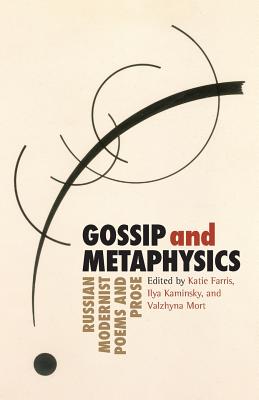 Gossip & Metaphysics: Russian Modernist Poems & Prose - Farris, Katie (Editor), and Kaminsky, Ilya (Editor), and Mort, Valzhyna (Editor)
