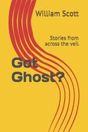 Got Ghost?: Stories from across the veil