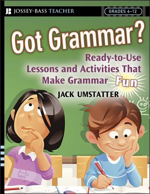 Got Grammar? Ready-To-Use Lessons and Activities That Make Grammar Fun! - Umstatter, Jack