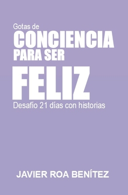 Gotas de Conciencia Para Ser Feliz: Desafio de 21 d?as con historias - Roa Benitez, Javier