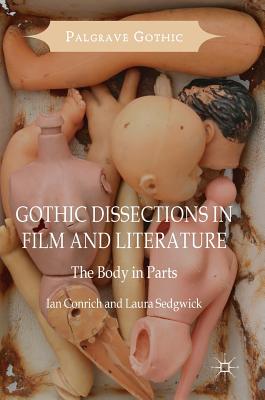 Gothic Dissections in Film and Literature: The Body in Parts - Conrich, Ian, and Sedgwick, Laura
