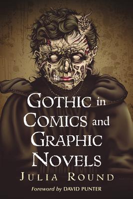 Gothic in Comics and Graphic Novels: A Critical Approach - Round, Julia