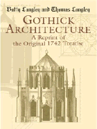 Gothick Architecture: A Reprint of the Original 1742 Treatise - Langley, Batty, and Langley, Thomas